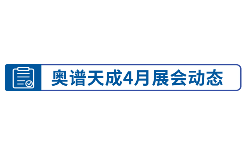 技术交流丨奥谱天成4月展会预告，诚邀您莅临交流！